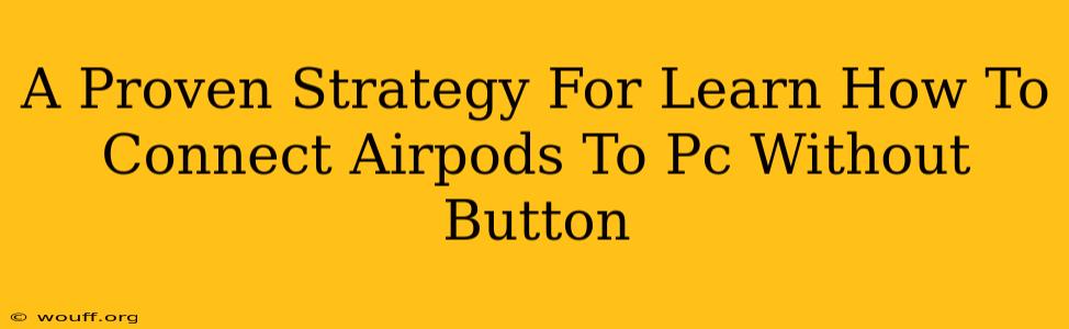 A Proven Strategy For Learn How To Connect Airpods To Pc Without Button