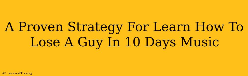 A Proven Strategy For Learn How To Lose A Guy In 10 Days Music