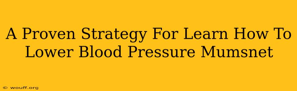 A Proven Strategy For Learn How To Lower Blood Pressure Mumsnet