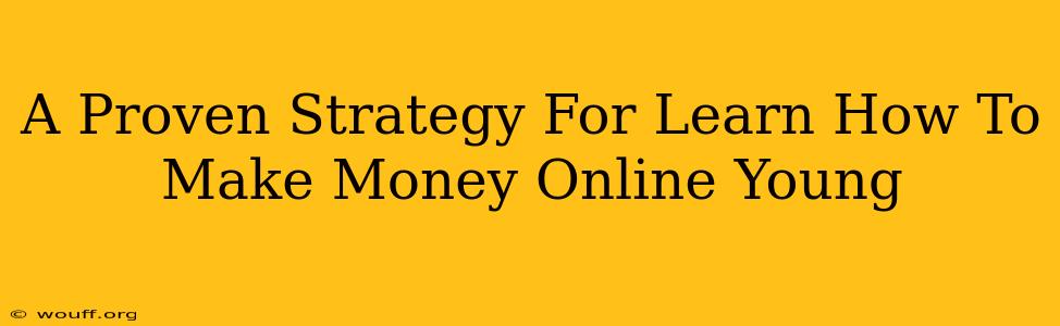 A Proven Strategy For Learn How To Make Money Online Young