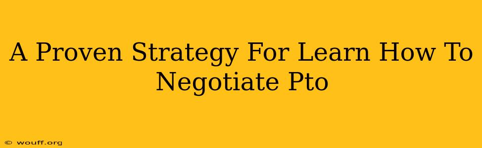 A Proven Strategy For Learn How To Negotiate Pto