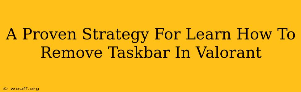 A Proven Strategy For Learn How To Remove Taskbar In Valorant