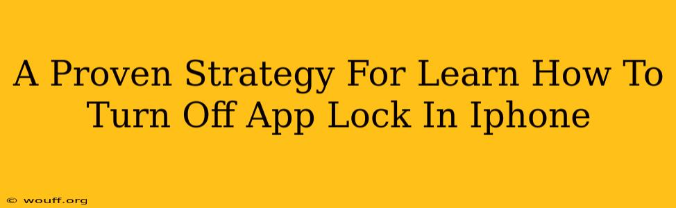 A Proven Strategy For Learn How To Turn Off App Lock In Iphone