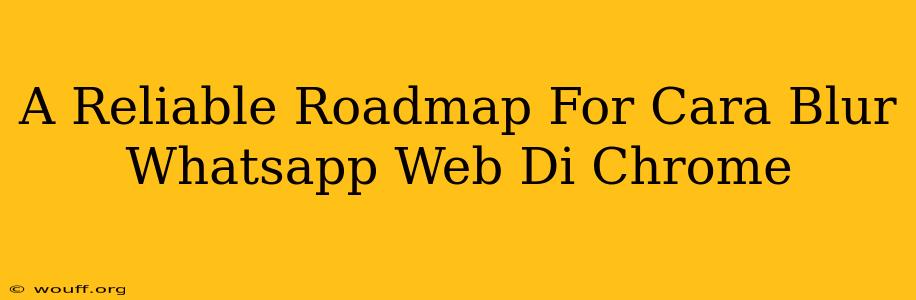 A Reliable Roadmap For Cara Blur Whatsapp Web Di Chrome