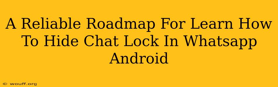 A Reliable Roadmap For Learn How To Hide Chat Lock In Whatsapp Android