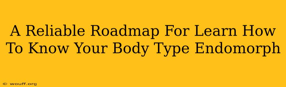 A Reliable Roadmap For Learn How To Know Your Body Type Endomorph