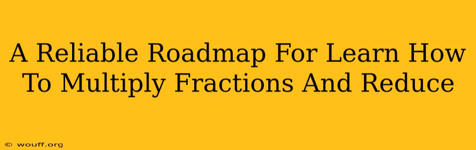 A Reliable Roadmap For Learn How To Multiply Fractions And Reduce