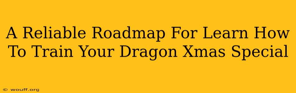 A Reliable Roadmap For Learn How To Train Your Dragon Xmas Special