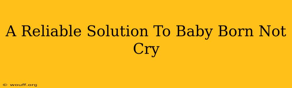 A Reliable Solution To Baby Born Not Cry