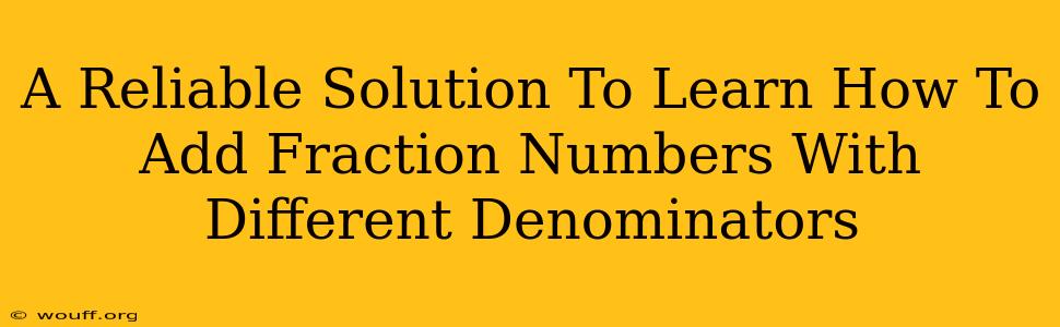 A Reliable Solution To Learn How To Add Fraction Numbers With Different Denominators