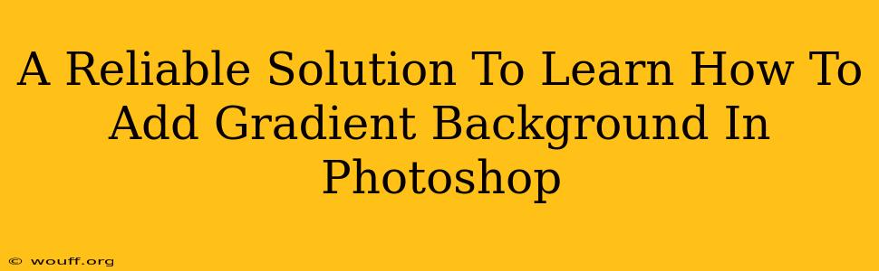 A Reliable Solution To Learn How To Add Gradient Background In Photoshop