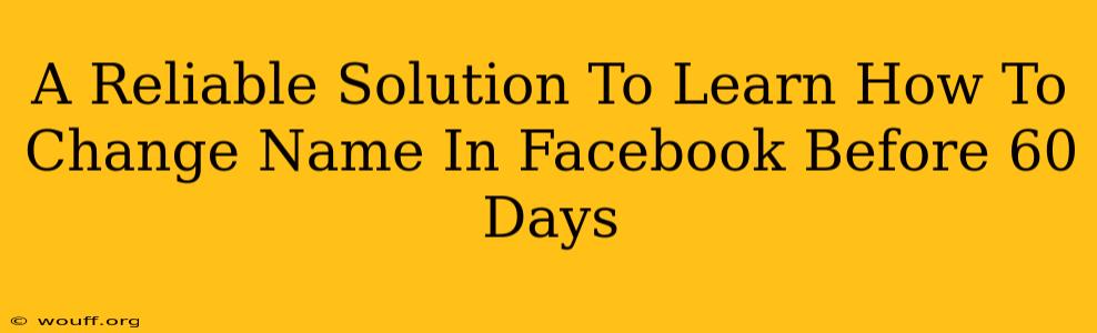 A Reliable Solution To Learn How To Change Name In Facebook Before 60 Days