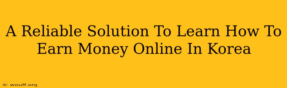 A Reliable Solution To Learn How To Earn Money Online In Korea