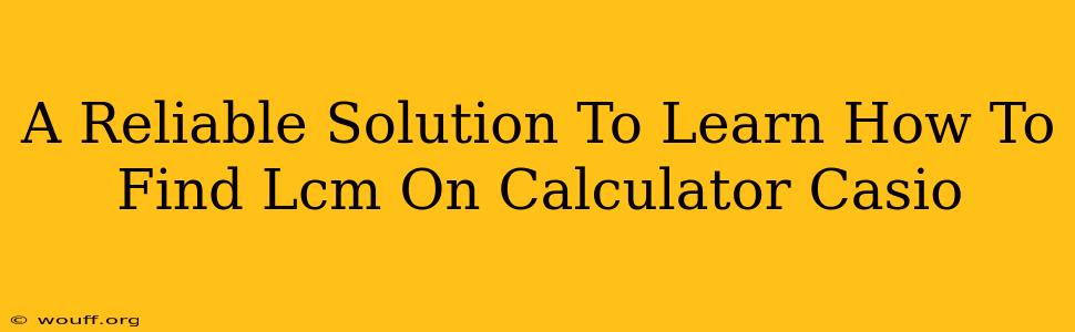 A Reliable Solution To Learn How To Find Lcm On Calculator Casio