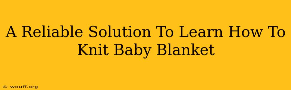 A Reliable Solution To Learn How To Knit Baby Blanket