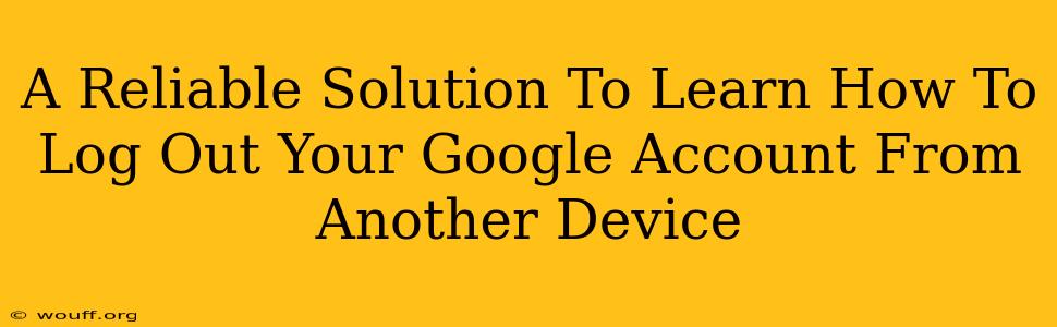 A Reliable Solution To Learn How To Log Out Your Google Account From Another Device