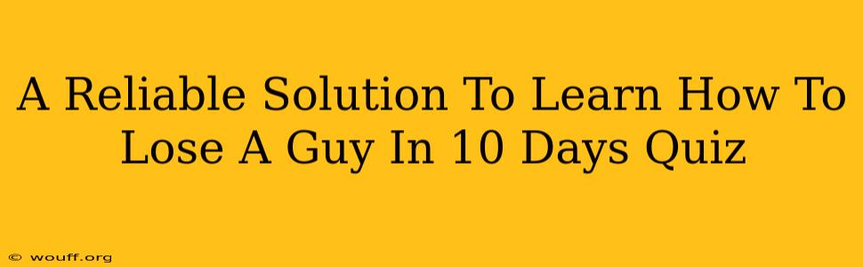 A Reliable Solution To Learn How To Lose A Guy In 10 Days Quiz