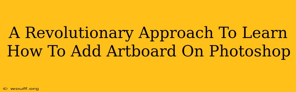 A Revolutionary Approach To Learn How To Add Artboard On Photoshop