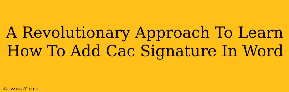 A Revolutionary Approach To Learn How To Add Cac Signature In Word