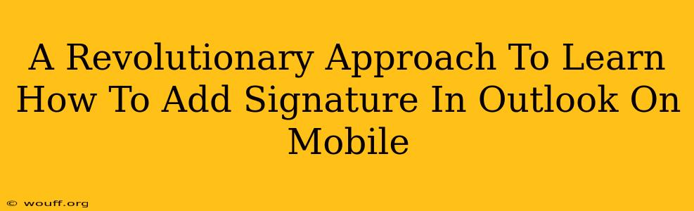 A Revolutionary Approach To Learn How To Add Signature In Outlook On Mobile