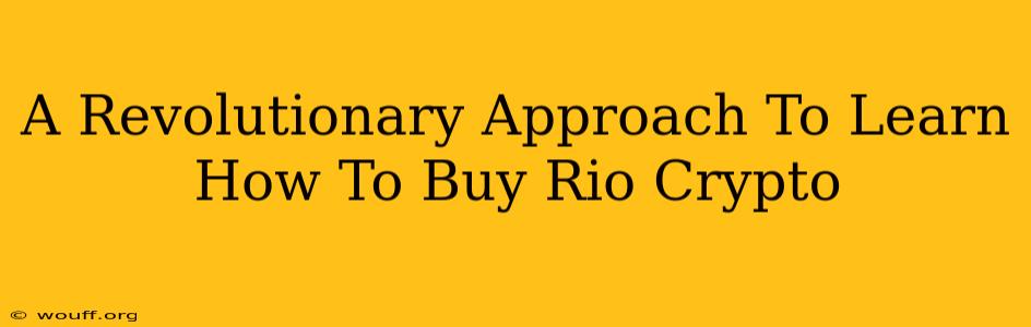 A Revolutionary Approach To Learn How To Buy Rio Crypto