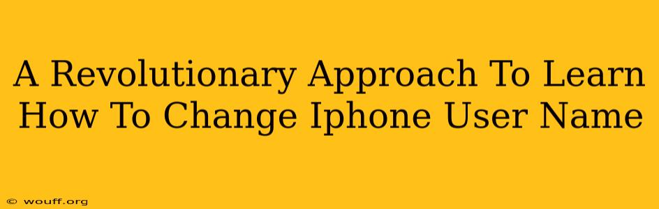 A Revolutionary Approach To Learn How To Change Iphone User Name