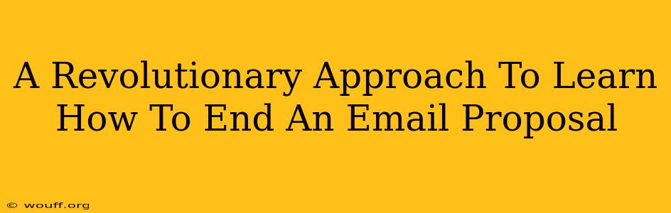 A Revolutionary Approach To Learn How To End An Email Proposal