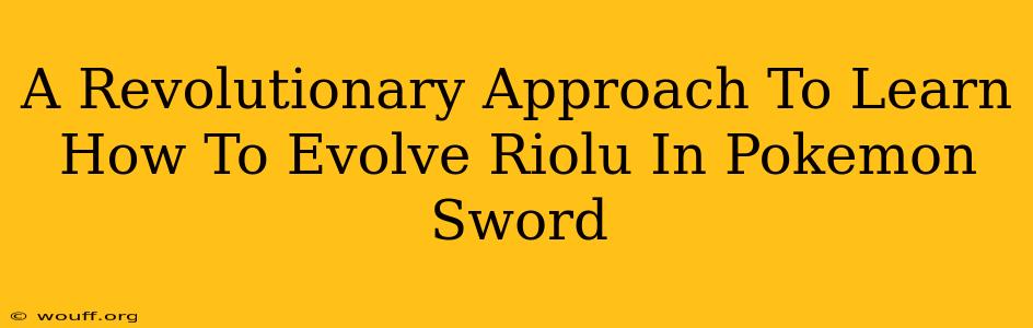 A Revolutionary Approach To Learn How To Evolve Riolu In Pokemon Sword