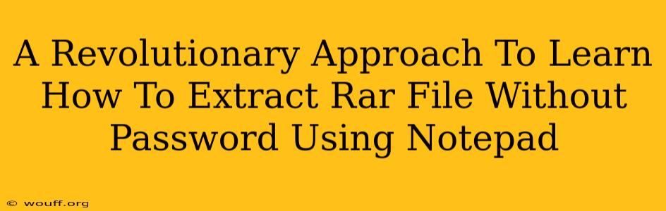 A Revolutionary Approach To Learn How To Extract Rar File Without Password Using Notepad