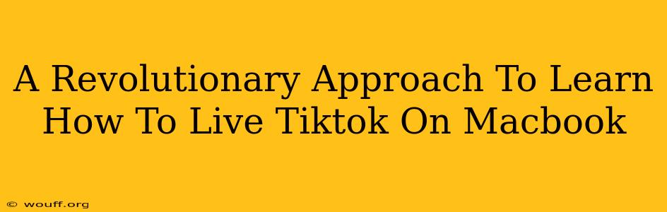 A Revolutionary Approach To Learn How To Live Tiktok On Macbook