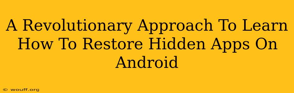 A Revolutionary Approach To Learn How To Restore Hidden Apps On Android