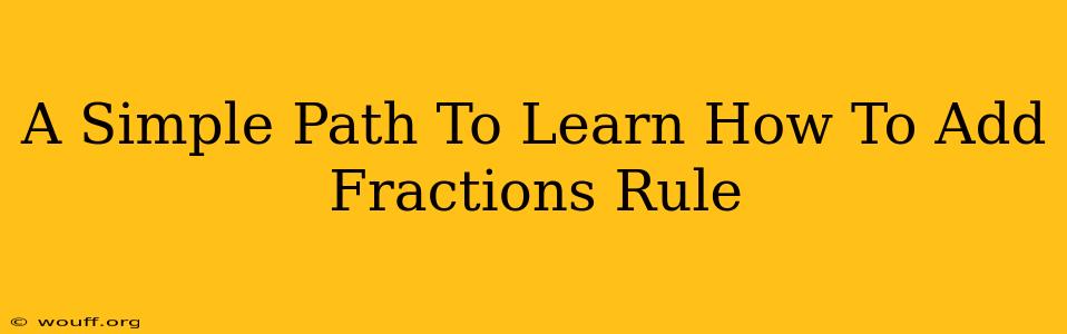 A Simple Path To Learn How To Add Fractions Rule