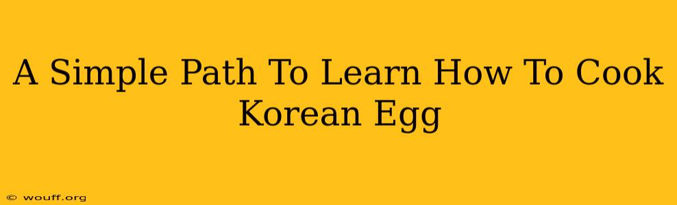 A Simple Path To Learn How To Cook Korean Egg