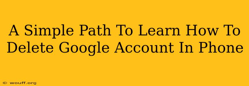 A Simple Path To Learn How To Delete Google Account In Phone