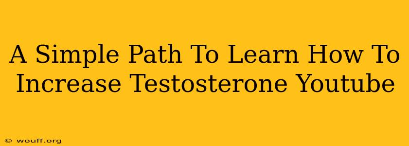 A Simple Path To Learn How To Increase Testosterone Youtube