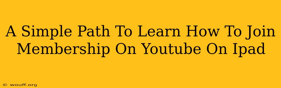 A Simple Path To Learn How To Join Membership On Youtube On Ipad