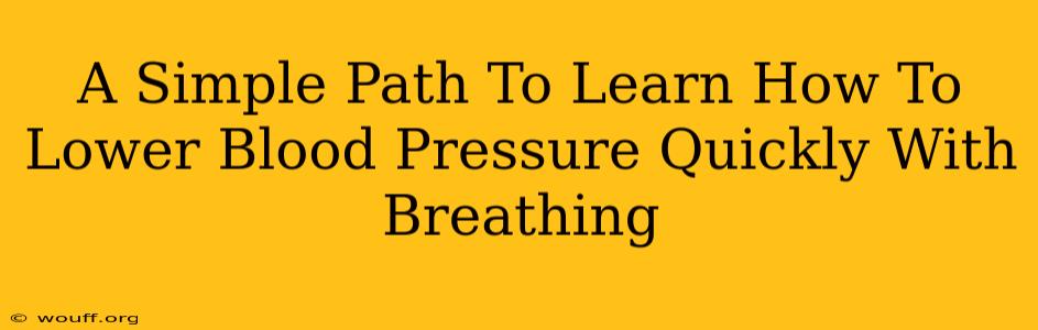 A Simple Path To Learn How To Lower Blood Pressure Quickly With Breathing