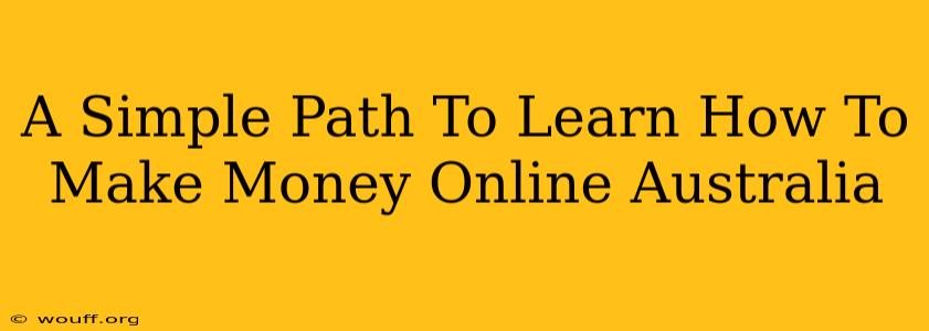 A Simple Path To Learn How To Make Money Online Australia