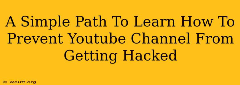 A Simple Path To Learn How To Prevent Youtube Channel From Getting Hacked