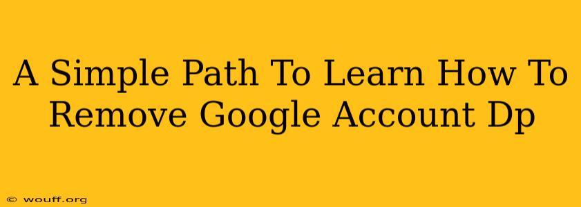 A Simple Path To Learn How To Remove Google Account Dp