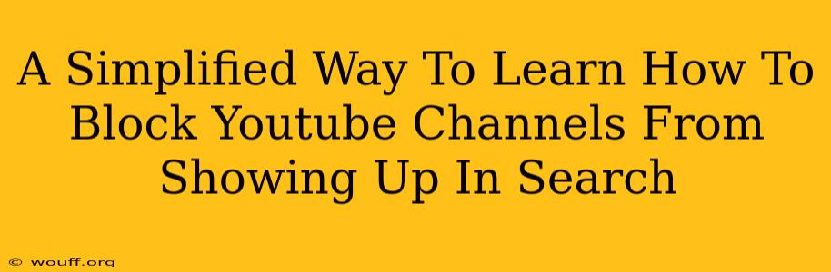 A Simplified Way To Learn How To Block Youtube Channels From Showing Up In Search