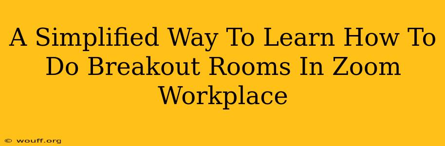 A Simplified Way To Learn How To Do Breakout Rooms In Zoom Workplace