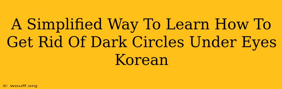 A Simplified Way To Learn How To Get Rid Of Dark Circles Under Eyes Korean