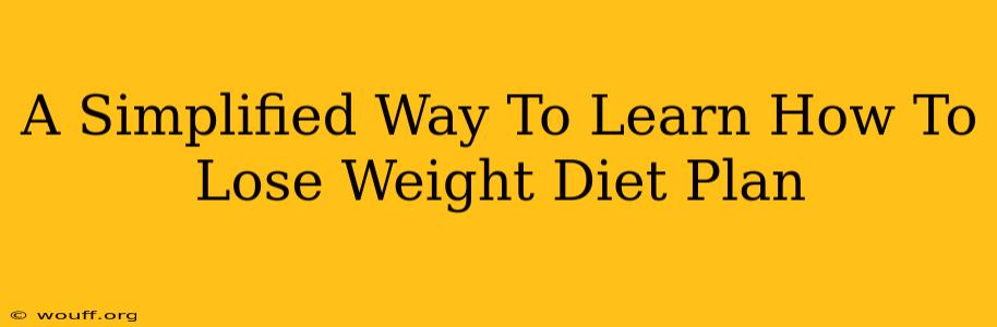 A Simplified Way To Learn How To Lose Weight Diet Plan