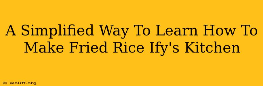 A Simplified Way To Learn How To Make Fried Rice Ify's Kitchen