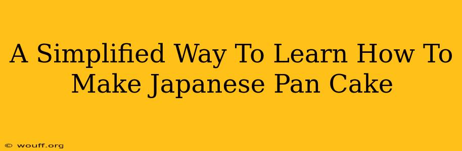 A Simplified Way To Learn How To Make Japanese Pan Cake