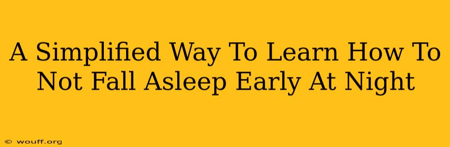 A Simplified Way To Learn How To Not Fall Asleep Early At Night