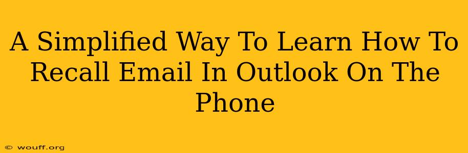 A Simplified Way To Learn How To Recall Email In Outlook On The Phone