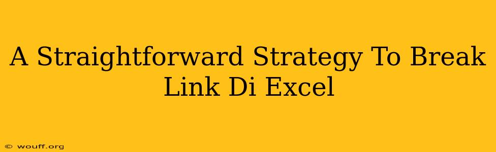 A Straightforward Strategy To Break Link Di Excel