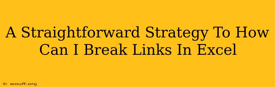 A Straightforward Strategy To How Can I Break Links In Excel